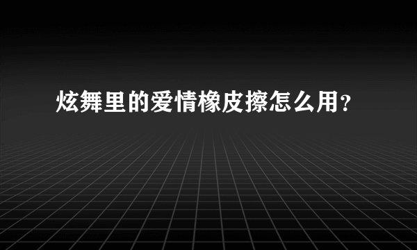 炫舞里的爱情橡皮擦怎么用?