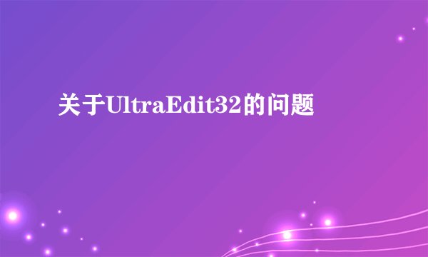 关于UltraEdit32的问题