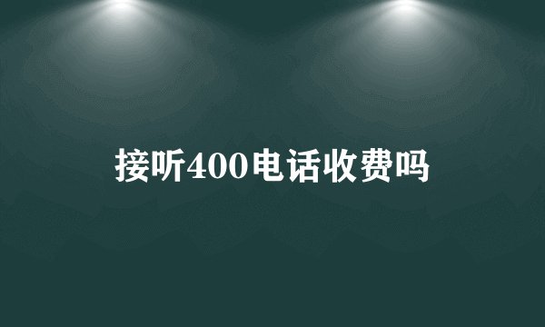 接听400电话收费吗