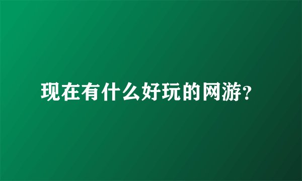 现在有什么好玩的网游？
