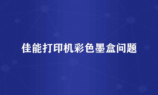 佳能打印机彩色墨盒问题