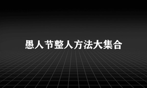 愚人节整人方法大集合