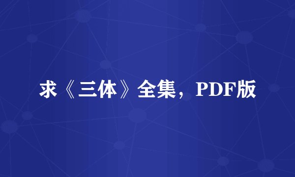 求《三体》全集，PDF版