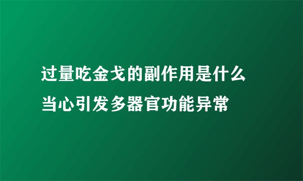 过量吃金戈的副作用是什么 当心引发多器官功能异常