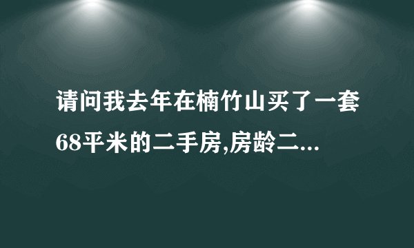 请问我去年在楠竹山买了一套68平米的二手房,房龄二十年了,十三万买的,是不是？