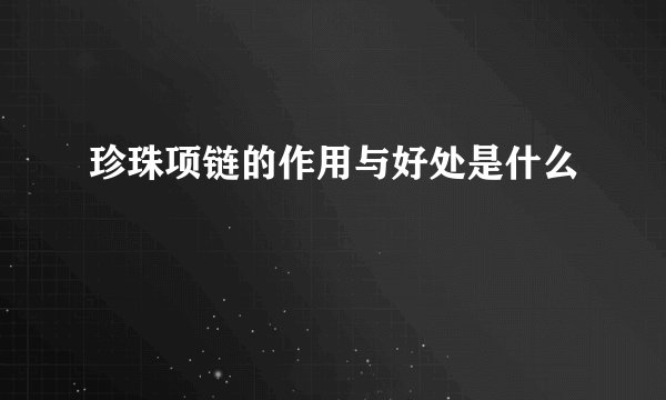 珍珠项链的作用与好处是什么