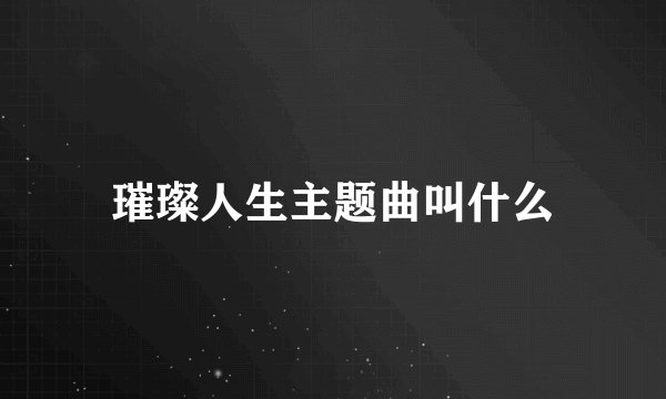 璀璨人生主题曲叫什么