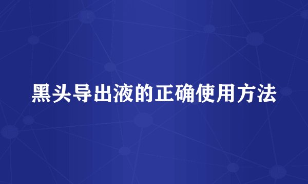 黑头导出液的正确使用方法