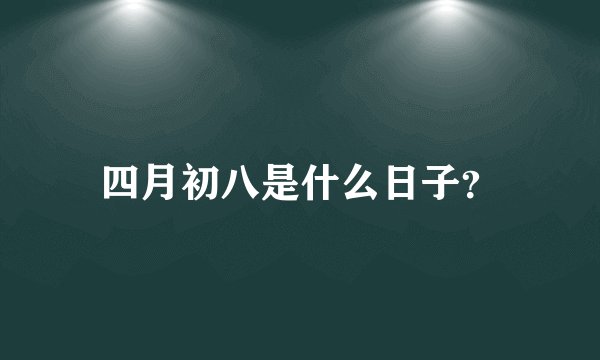 四月初八是什么日子？