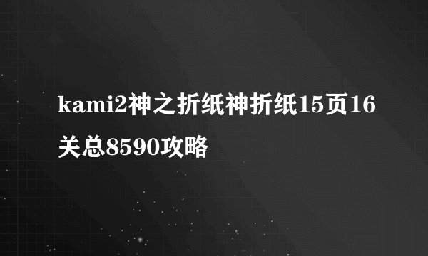 kami2神之折纸神折纸15页16关总8590攻略