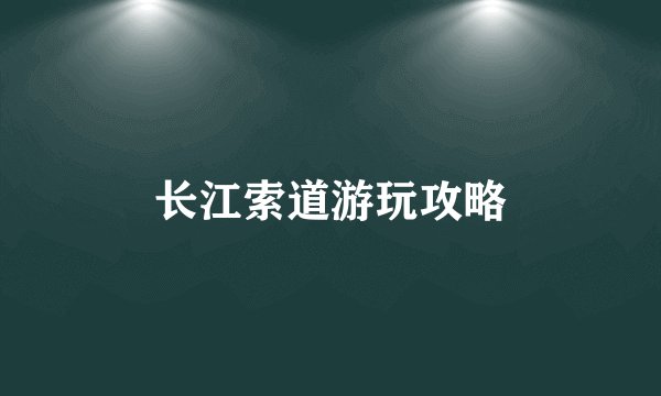 长江索道游玩攻略