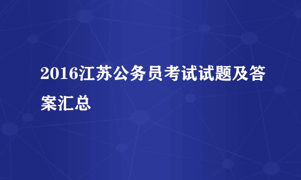 2016江苏公务员考试试题及答案汇总