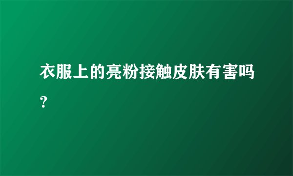 衣服上的亮粉接触皮肤有害吗？