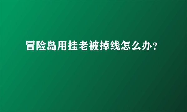 冒险岛用挂老被掉线怎么办？