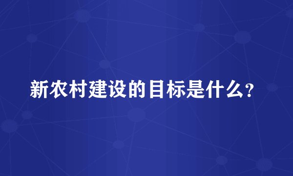 新农村建设的目标是什么？