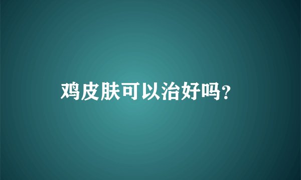 鸡皮肤可以治好吗？