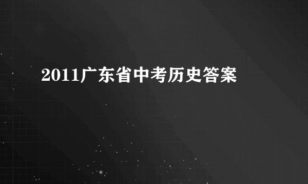 2011广东省中考历史答案