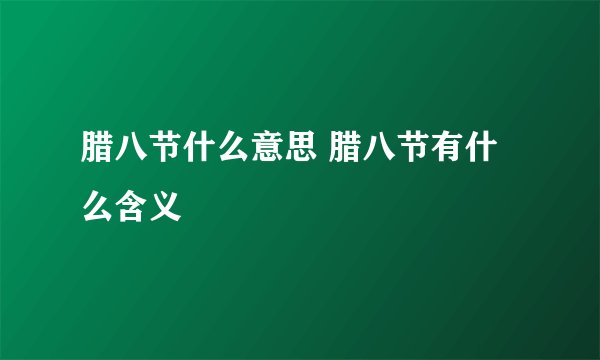 腊八节什么意思 腊八节有什么含义