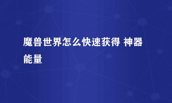 魔兽世界怎么快速获得 神器能量