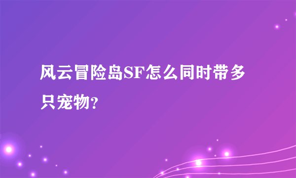 风云冒险岛SF怎么同时带多只宠物？