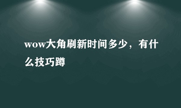 wow大角刷新时间多少,有什么技巧蹲
