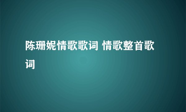陈珊妮情歌歌词 情歌整首歌词