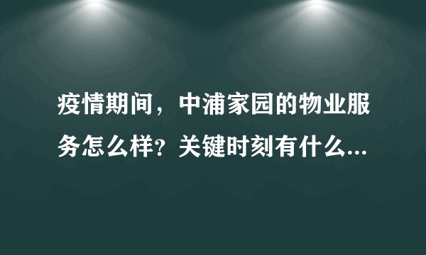 疫情期间，中浦家园的物业服务怎么样？关键时刻有什么行动吗？