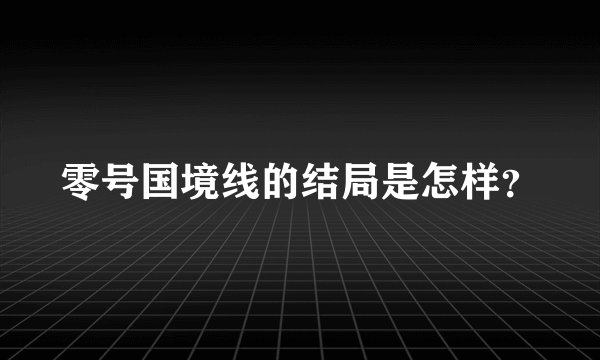 零号国境线的结局是怎样？