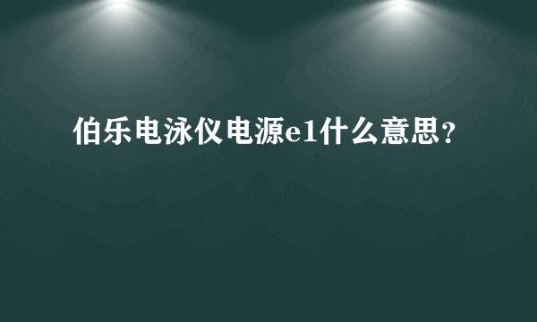 伯乐电泳仪电源e1什么意思？