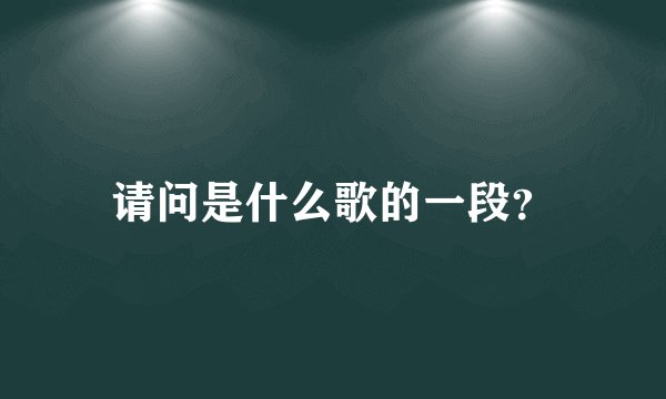 请问是什么歌的一段?
