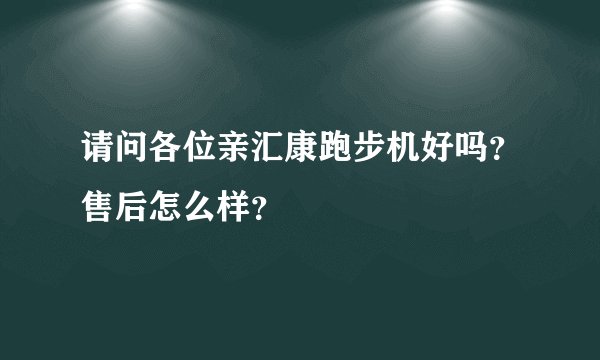 请问各位亲汇康跑步机好吗?售后怎么样?
