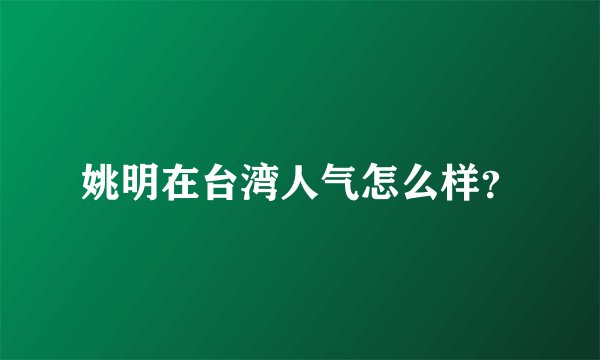 姚明在台湾人气怎么样?