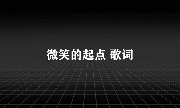 微笑的起点 歌词