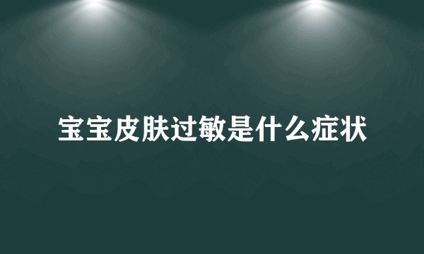 宝宝皮肤过敏是什么症状