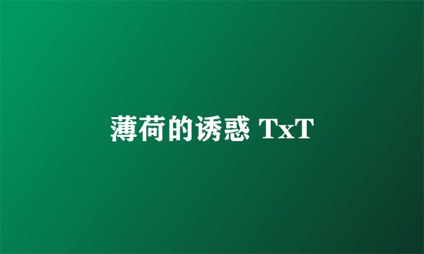 薄荷的诱惑 TxT