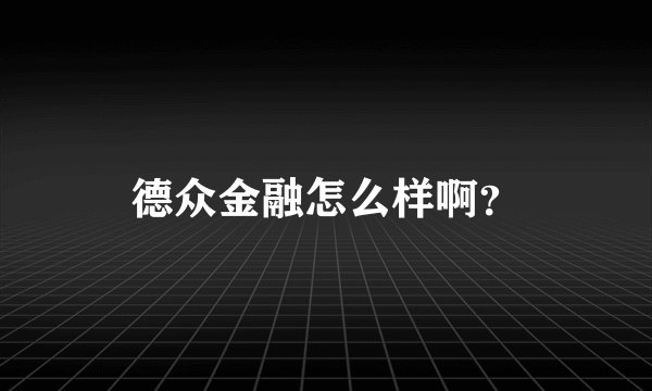 德众金融怎么样啊？