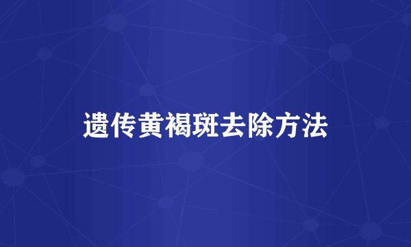 遗传黄褐斑去除方法