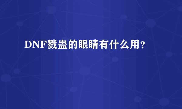 DNF戮蛊的眼睛有什么用？