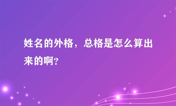 姓名的外格,总格是怎么算出来的啊?