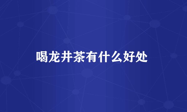 喝龙井茶有什么好处