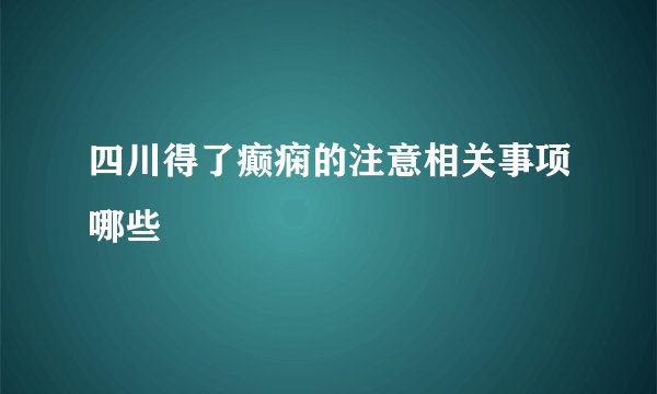 四川得了癫痫的注意相关事项哪些