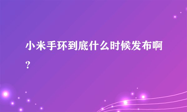 小米手环到底什么时候发布啊？
