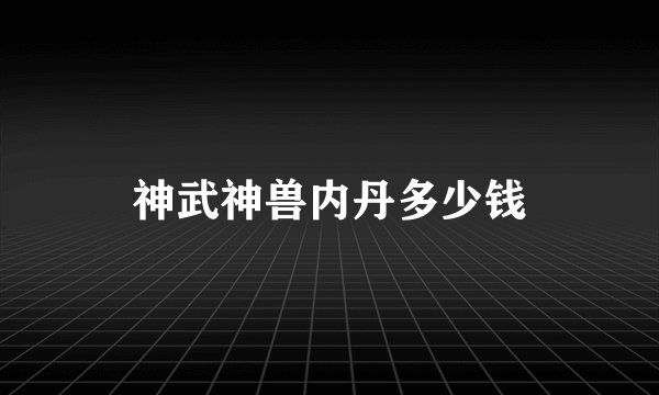 神武神兽内丹多少钱