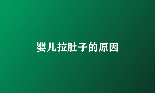 婴儿拉肚子的原因