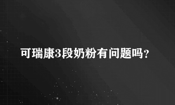 可瑞康3段奶粉有问题吗?