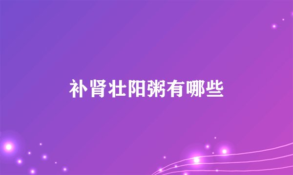 补肾壮阳粥有哪些
