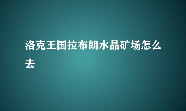 洛克王国拉布朗水晶矿场怎么去
