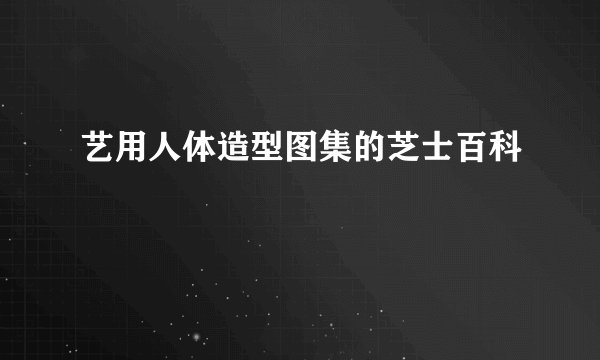 艺用人体造型图集的芝士百科