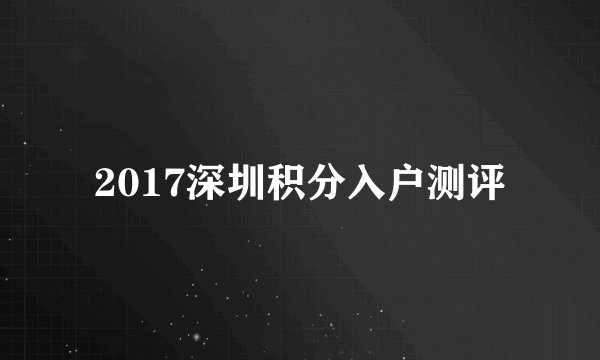 2017深圳积分入户测评