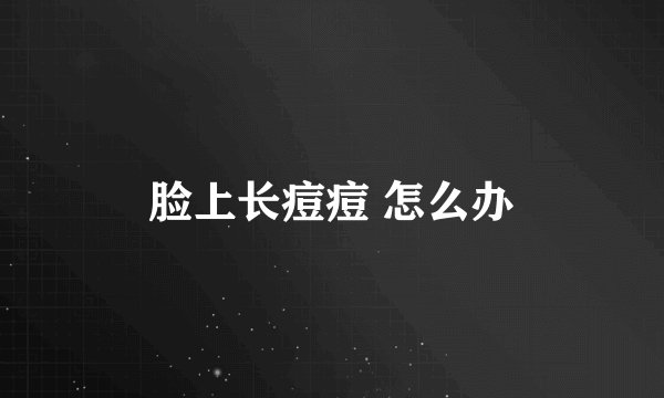 脸上长痘痘 怎么办
